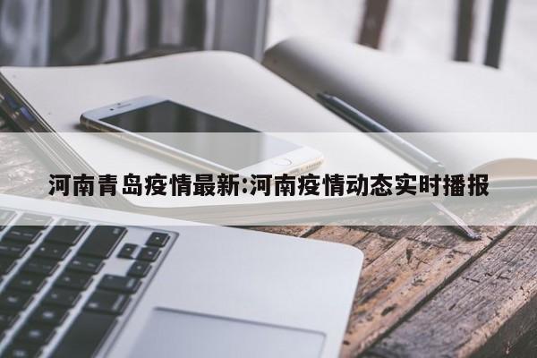 河南青岛疫情最新:河南疫情动态实时播报