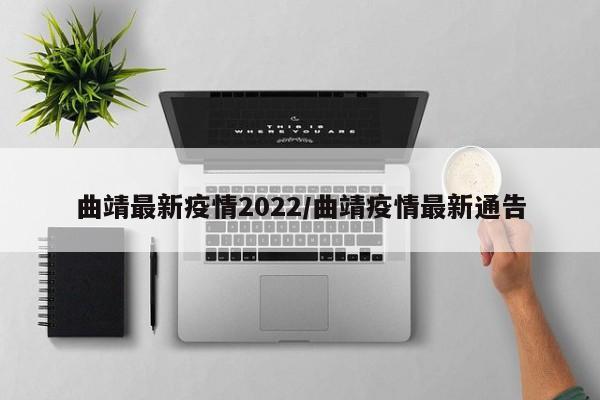 曲靖最新疫情2022/曲靖疫情最新通告