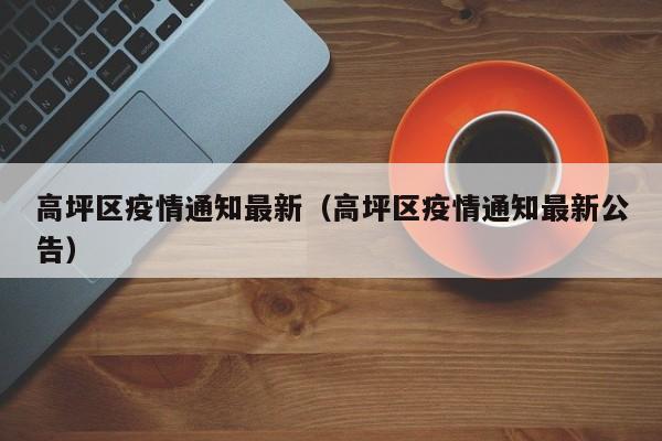 高坪区疫情通知最新（高坪区疫情通知最新公告）