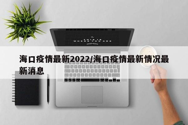 海口疫情最新2022/海口疫情最新情况最新消息