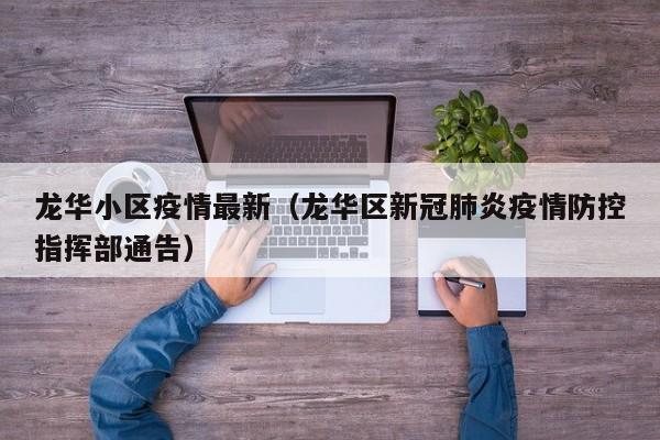 龙华小区疫情最新（龙华区新冠肺炎疫情防控指挥部通告）