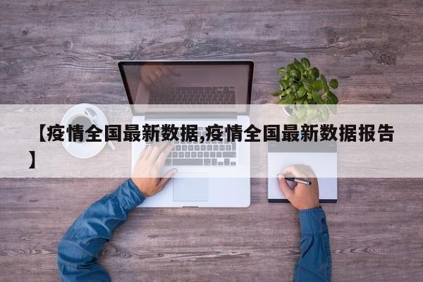 【疫情全国最新数据,疫情全国最新数据报告】