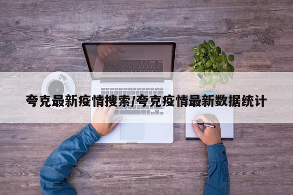 夸克最新疫情搜索/夸克疫情最新数据统计