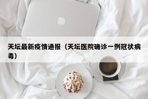 天坛最新疫情通报（天坛医院确诊一例冠状病毒）