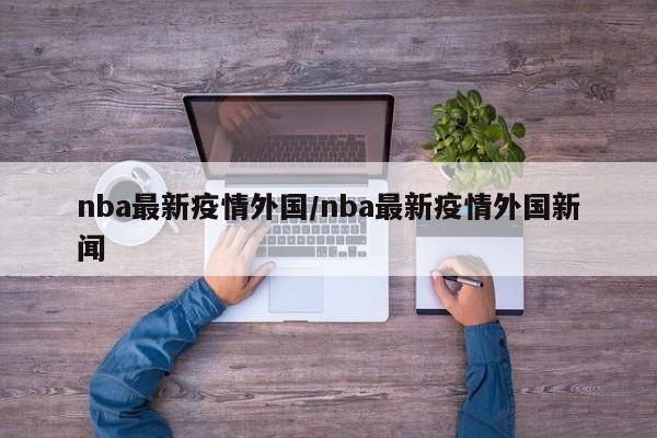 nba最新疫情外国/nba最新疫情外国新闻