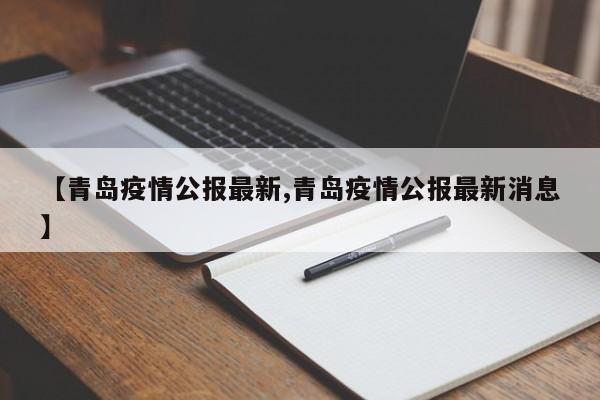 【青岛疫情公报最新,青岛疫情公报最新消息】