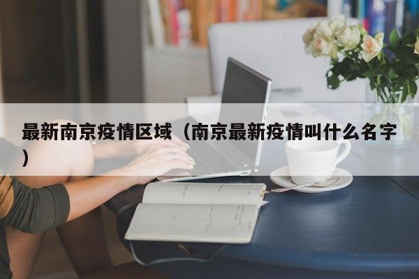 最新南京疫情区域（南京最新疫情叫什么名字）