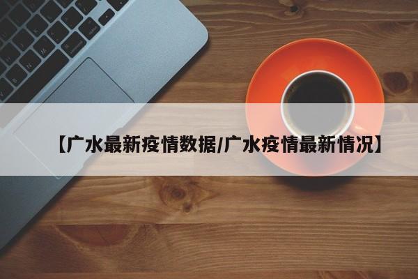 【广水最新疫情数据/广水疫情最新情况】