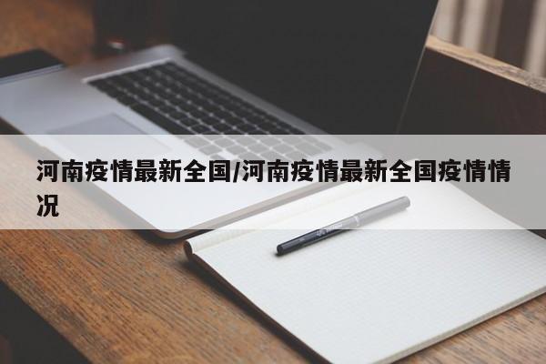 河南疫情最新全国/河南疫情最新全国疫情情况