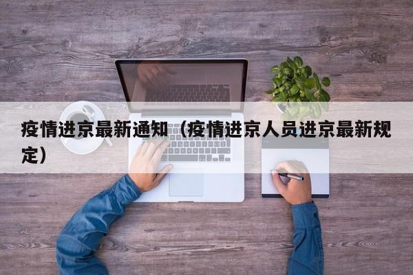 疫情进京最新通知（疫情进京人员进京最新规定）