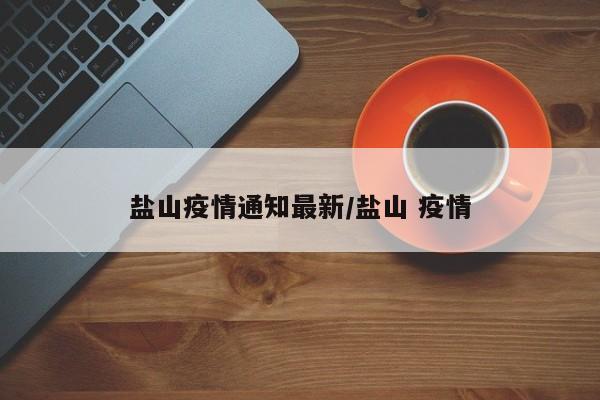 盐山疫情通知最新/盐山 疫情