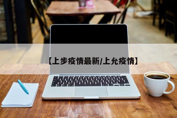 【上步疫情最新/上允疫情】