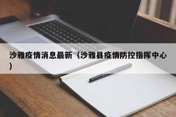 沙雅疫情消息最新（沙雅县疫情防控指挥中心）