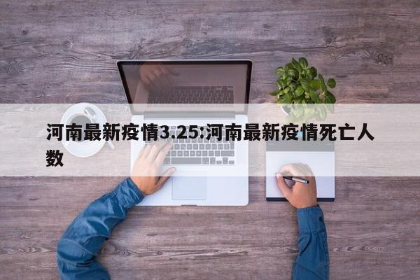 河南最新疫情3.25:河南最新疫情死亡人数