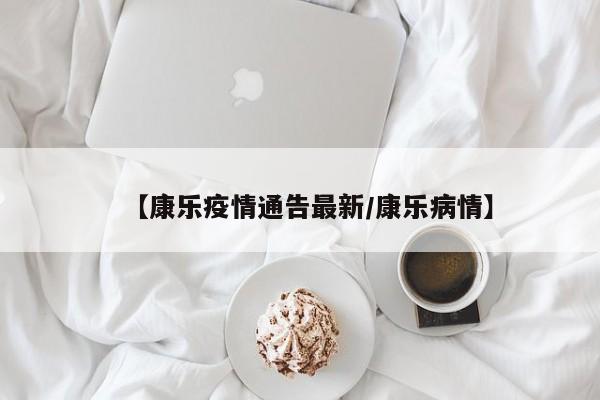【康乐疫情通告最新/康乐病情】