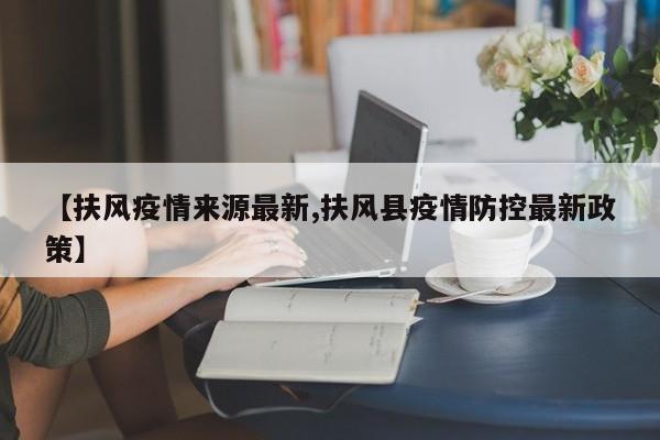 【扶风疫情来源最新,扶风县疫情防控最新政策】