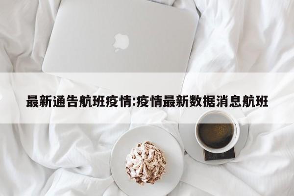 最新通告航班疫情:疫情最新数据消息航班