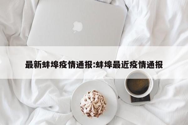 最新蚌埠疫情通报:蚌埠最近疫情通报