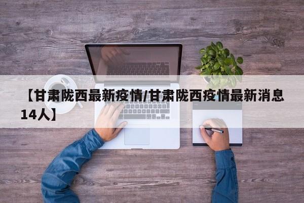 【甘肃陇西最新疫情/甘肃陇西疫情最新消息14人】