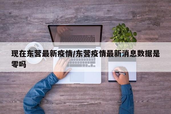 现在东营最新疫情/东营疫情最新消息数据是零吗