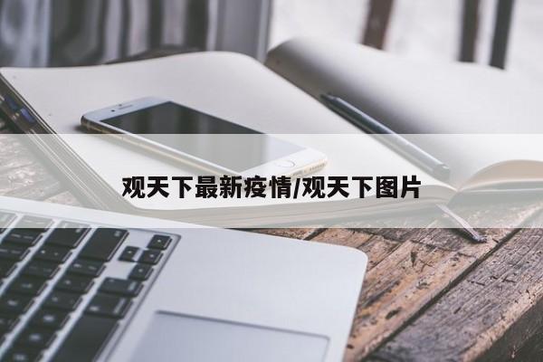 观天下最新疫情/观天下图片