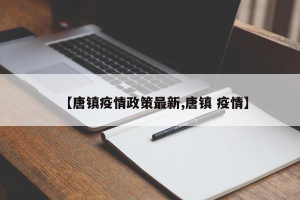 【唐镇疫情政策最新,唐镇 疫情】