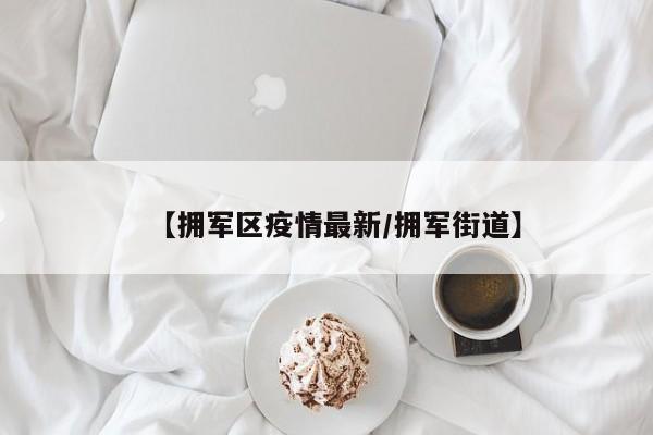 【拥军区疫情最新/拥军街道】