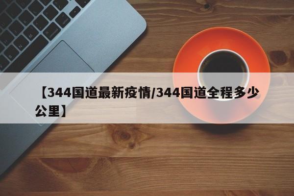 【344国道最新疫情/344国道全程多少公里】