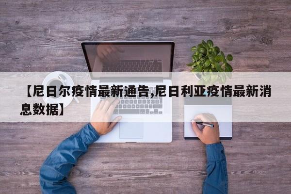 【尼日尔疫情最新通告,尼日利亚疫情最新消息数据】
