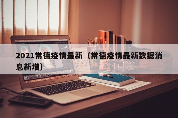 2021常德疫情最新（常德疫情最新数据消息新增）