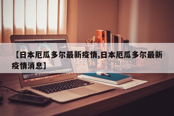 【日本厄瓜多尔最新疫情,日本厄瓜多尔最新疫情消息】