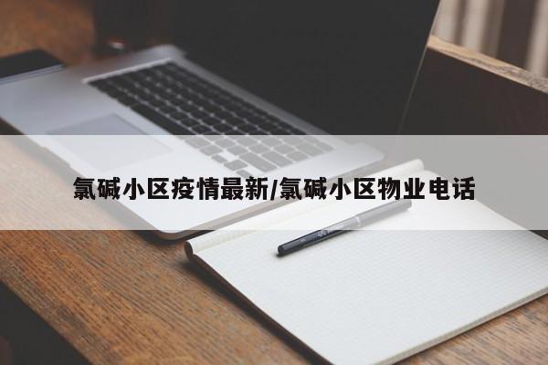 氯碱小区疫情最新/氯碱小区物业电话