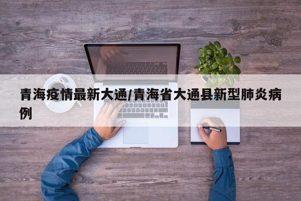 青海疫情最新大通/青海省大通县新型肺炎病例