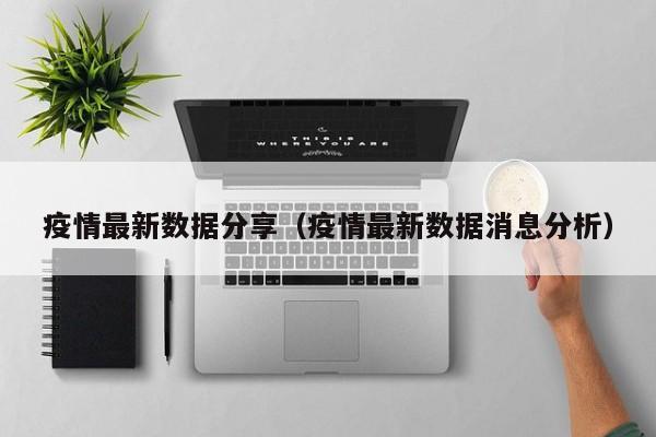 疫情最新数据分享（疫情最新数据消息分析）