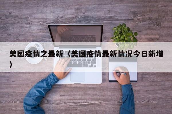 美国疫情之最新（美国疫情最新情况今日新增）