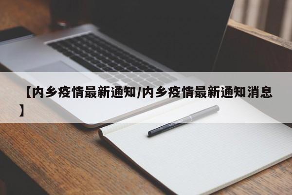 【内乡疫情最新通知/内乡疫情最新通知消息】
