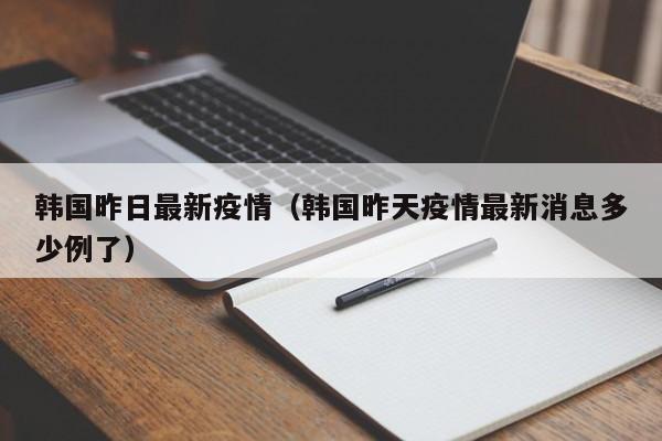 韩国昨日最新疫情（韩国昨天疫情最新消息多少例了）