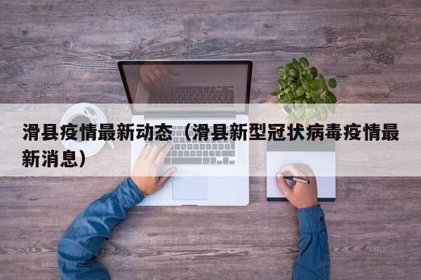 滑县疫情最新动态（滑县新型冠状病毒疫情最新消息）