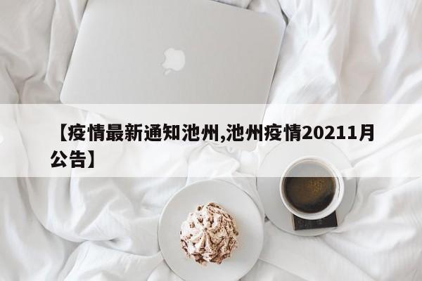 【疫情最新通知池州,池州疫情20211月公告】