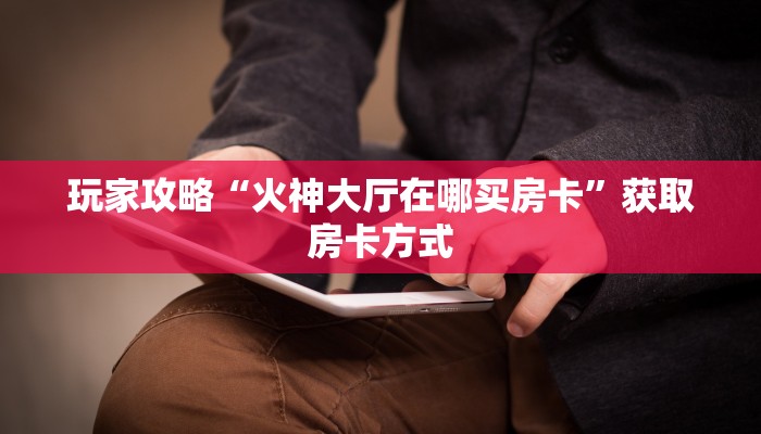 八分钟解决“新神兽大厅房卡从哪里充值”获取房卡教程