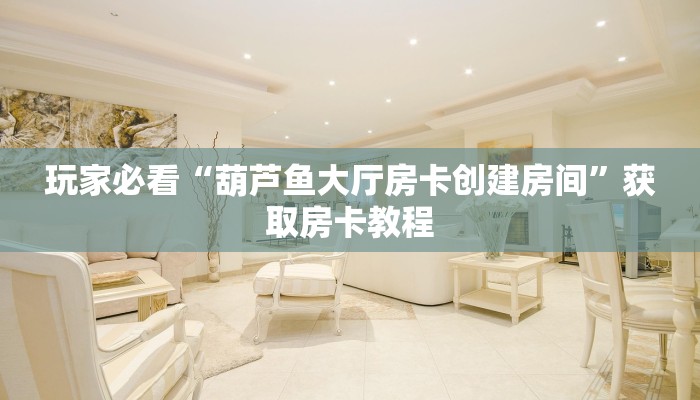 房卡秒懂“玩微信金花房卡批发”获取房卡教程