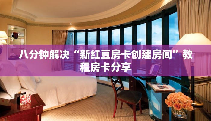 八分钟解决“新红豆房卡创建房间”教程房卡分享