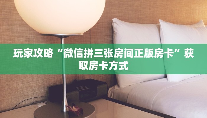 玩家攻略“微信拼三张房间正版房卡”获取房卡方式