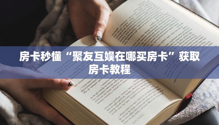 房卡秒懂“聚友互娱在哪买房卡”获取房卡教程