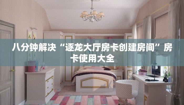 八分钟解决“逐龙大厅房卡创建房间”房卡使用大全