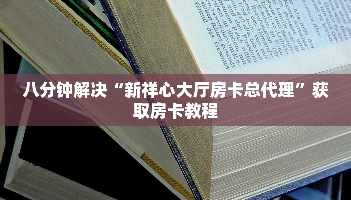八分钟解决“新祥心大厅房卡总代理”获取房卡教程