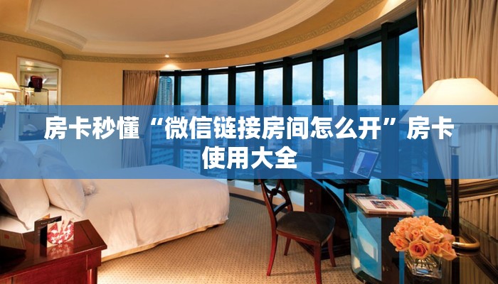 房卡秒懂“微信链接房间怎么开”房卡使用大全