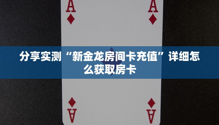 分享实测“新金龙房间卡充值”详细怎么获取房卡