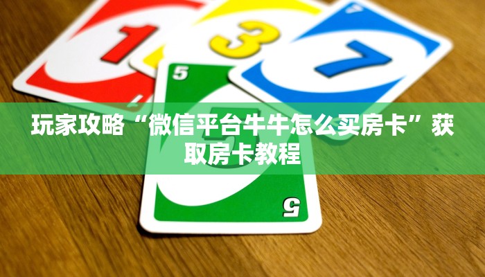 玩家攻略“微信平台牛牛怎么买房卡”获取房卡教程