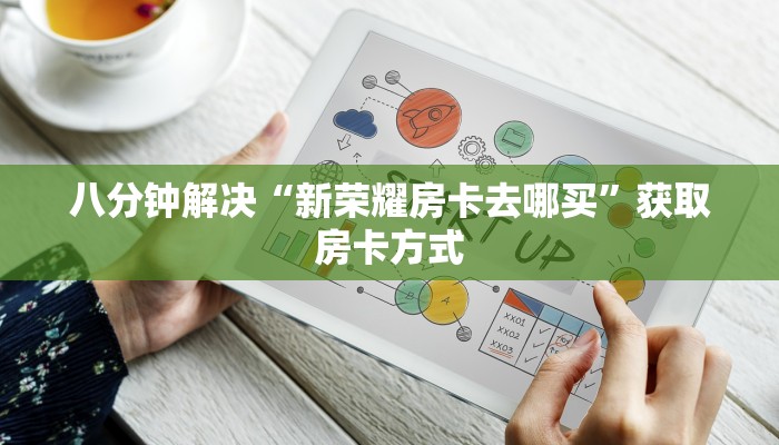 八分钟解决“新荣耀房卡去哪买”获取房卡方式